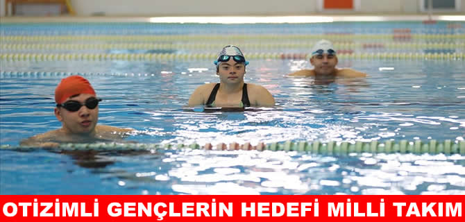 Otizmli ve down sendromlu gençler, milli takım için kulaç atıyor