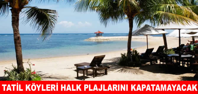 Tatil köylerinin halk plajlarını kapatması durdurulacak