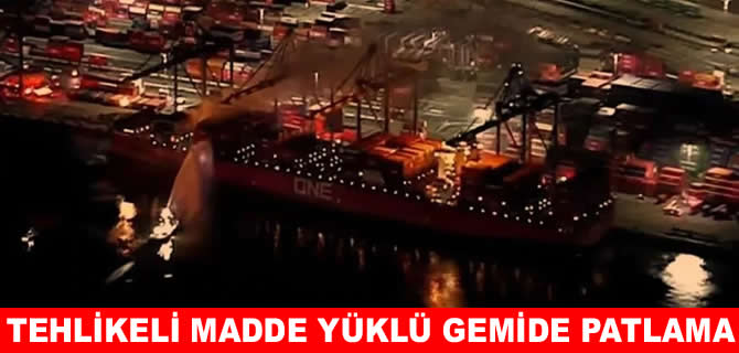 Tehlikeli madde yüklü gemide patlama! Mürettebat tahliye edildi