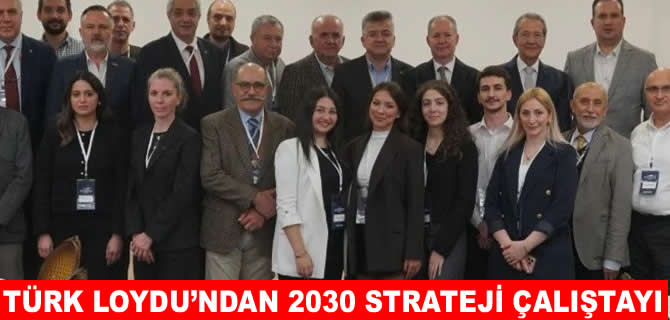 ‘Türk Loydu 2030 Strateji Çalıştayı’ gerçekleştirildi