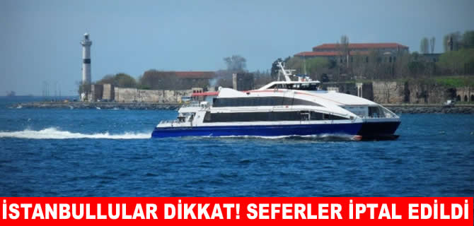 İstanbullular dikkat! Seferler iptal edildi