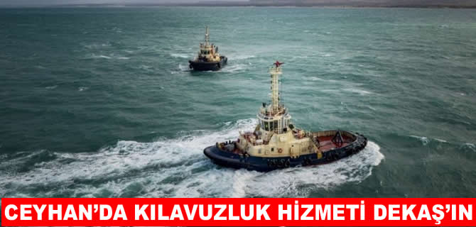 Ceyhan’da kılavuzluk hizmetini DEKAŞ üstlendi