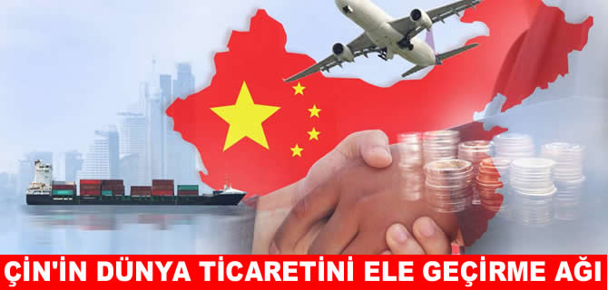 Çin'in dünya ticaretini ele geçirmek için kurduğu ağ