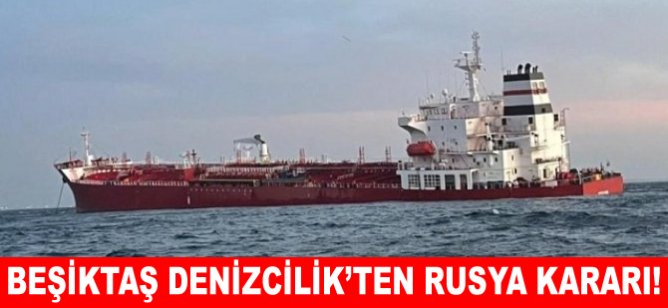 Beşiktaş Denizcilik’ten Rusya kararı: Operasyonlar durdu!