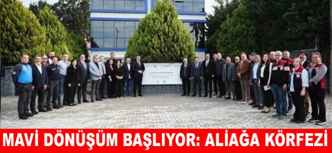 Mavi dönüşüm başlıyor: Aliağa Körfezi