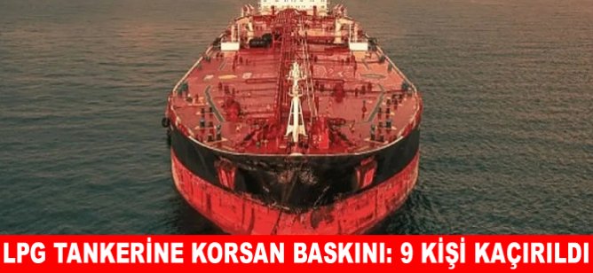 LPG tankerine korsan baskını: 9 kişi kaçırıldı