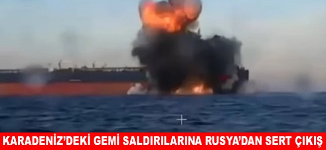 Karadeniz'deki gemi saldırılarına Rusya'dan sert çıkış