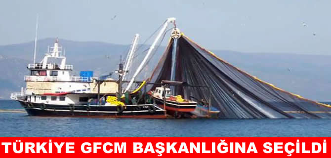 Türkiye, GFCM başkanlık görevine getirildi