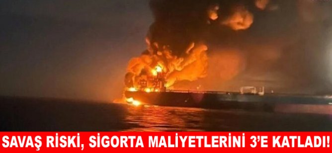 Savaş riski, sigorta maliyetlerini 3’e katladı!