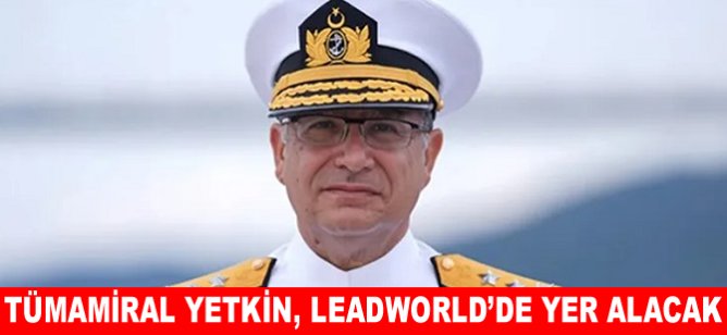 Tümamiral Recep Erdinç Yetkin, LeadWorld’de yer alacak