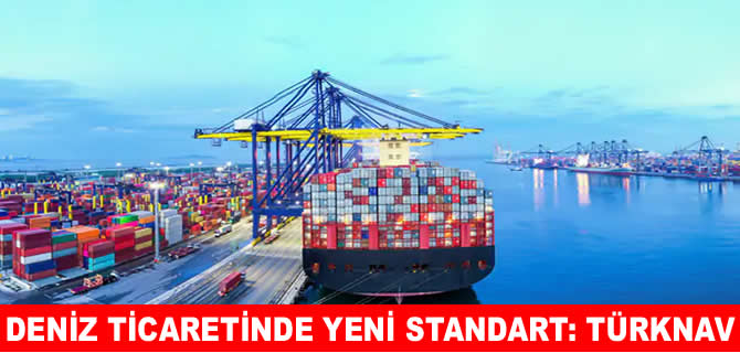 Deniz ticaretinde yeni standart: TÜRKNAV