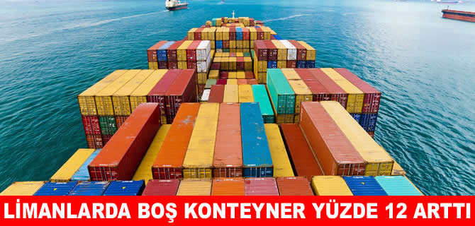Gelen 100 konteynerin 22’si boş geri dönüyor