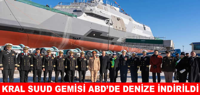 Suudi Arabistan'ın ABD yapımı savaş gemisi tamamlandı