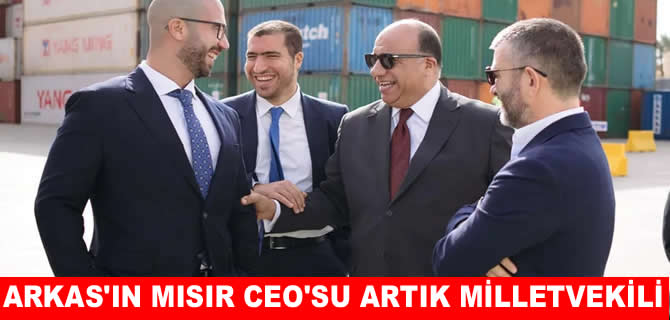 Mısır’da Arkas’ın CEO’su artık bir milletvekili