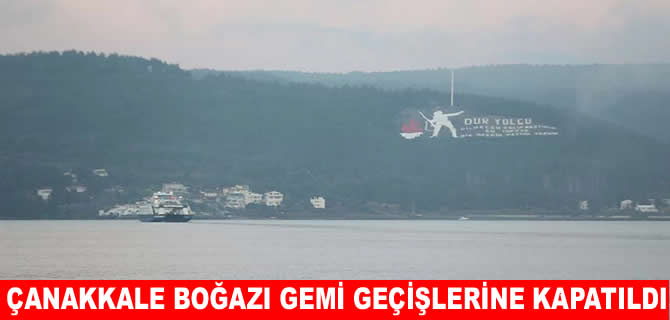 Çanakkale Boğazı transit gemi geçişlerine kapatıldı