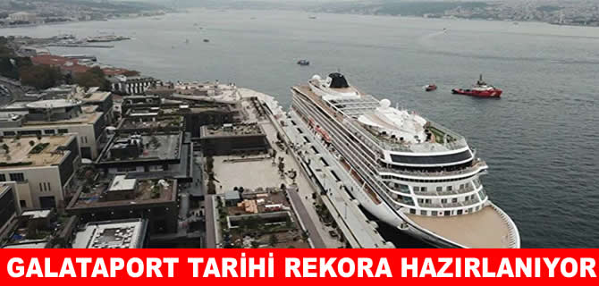 Galataport İstanbul ana limanda tarihi rekora hazırlanıyor