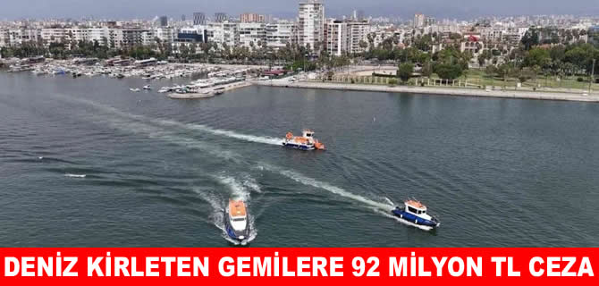 Mersin’de denizi kirleten gemilere 92 milyon lira ceza