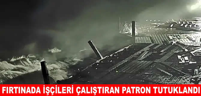 Fırtınada işçileri iskelede çalıştıran patron tutuklandı