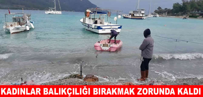 Kadın balıkçılar mesleği bırakmak zorunda kaldı