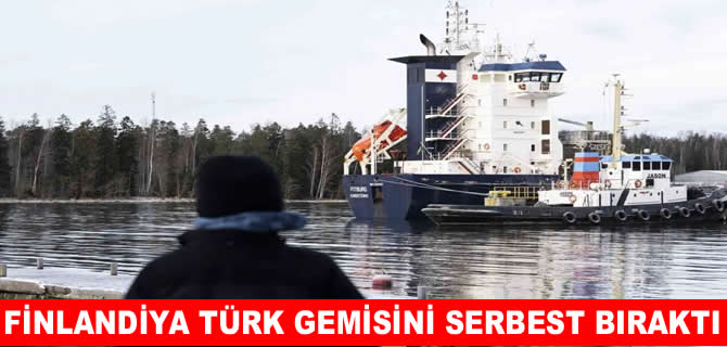 Finlandiya el koyduğu Türk gemisini serbest bıraktı