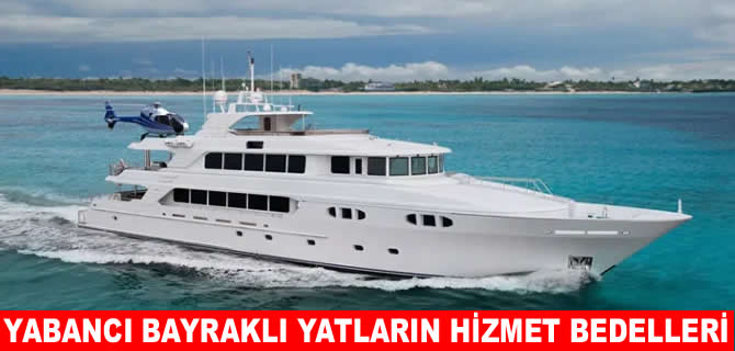 Yabancı bayraklı yat hizmet bedelleri açıklandı