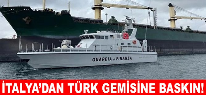 İtalya’dan Türk gemisine baskın!