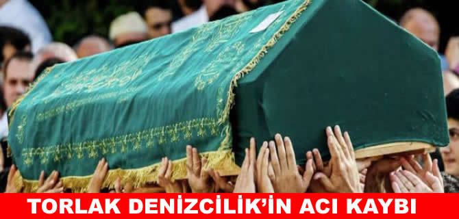 Torlak Denizcilik’te acı kayıp