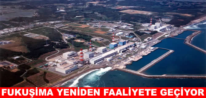Dünyanın en büyük nükleer santrali Fukuşima yeniden açılıyor