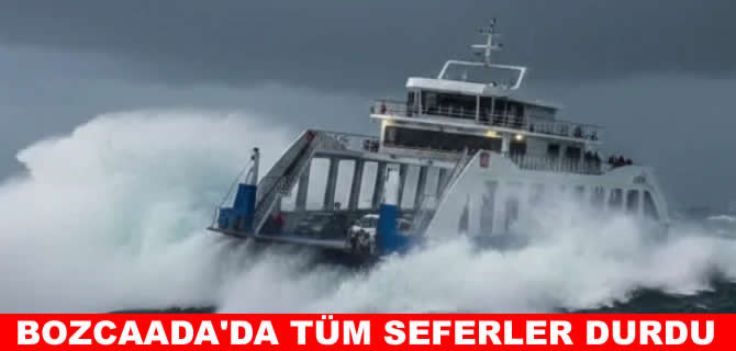 Bozcaada'ya yapılacak tüm seferler iptal edildi