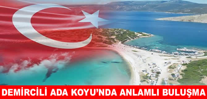 Demircili Ada Koyu'nda anlamlı buluşma!