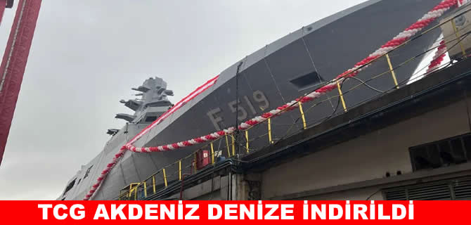 MİLGEM Projesi’nin 9. gemisi TCG Akdeniz denize indirildi