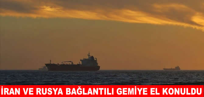 ABD, İran ve Rusya bağlantılı gemiye el koydu