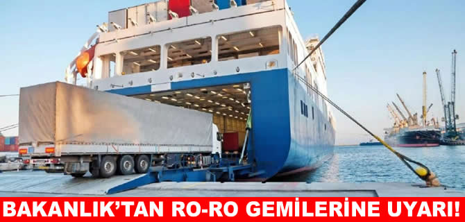 Bakanlık’tan Ro-Ro gemilerine uyarı!