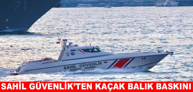 Sahil Güvenlik’ten kaçak balık baskını
