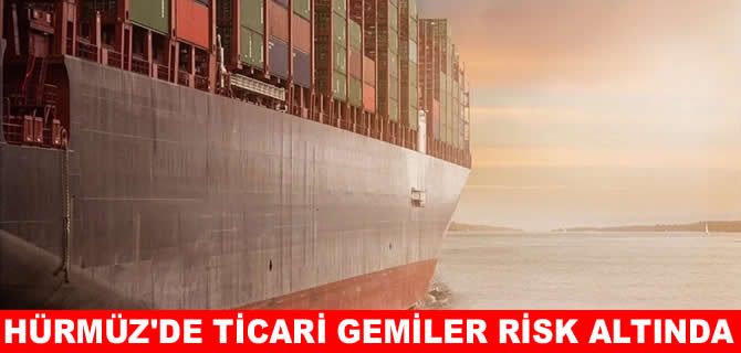 UKMTO: Hürmüz Boğazı'nda tüm ticari gemiler risk altında