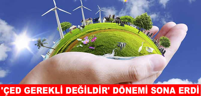 Yönetmelik değişti: "ÇED gerekli değildir” dönemi sona erdi