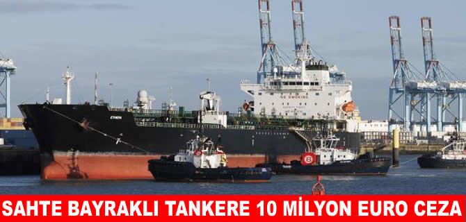 Belçika'da sahte bayraklı tankere 10 milyon euro ceza