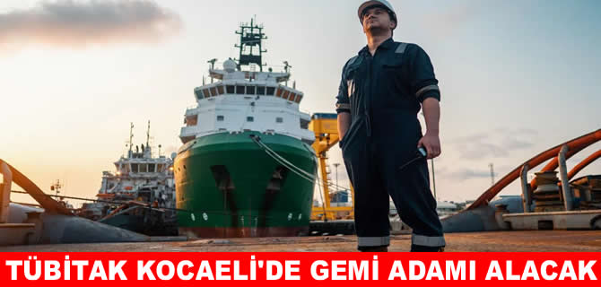 TÜBİTAK Kocaeli’de gemi adamı alımı yapacak