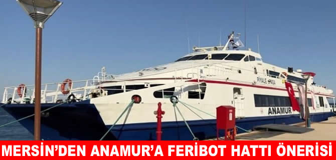 Mersin’den Anamur'a deniz ulaşım hattı kurulsun önerisi