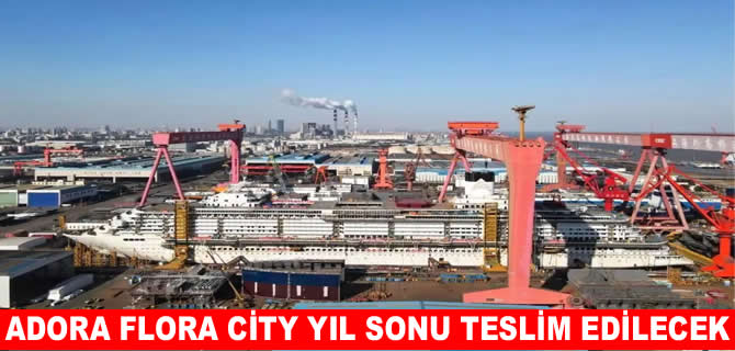 Çin Adora Flora City’i yıl sonu teslim edecek