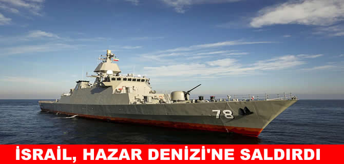 İsrail Hazar Denizi'nde 5 İran gemisini hedef aldı