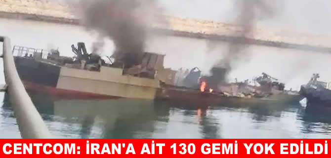 CENTCOM: İran'a ait 130 gemiyi vurduk