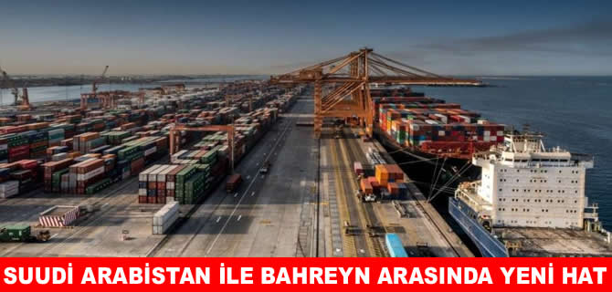 Suudi Arabistan’dan, Bahreyn ile yeni deniz taşımacılığı hattı