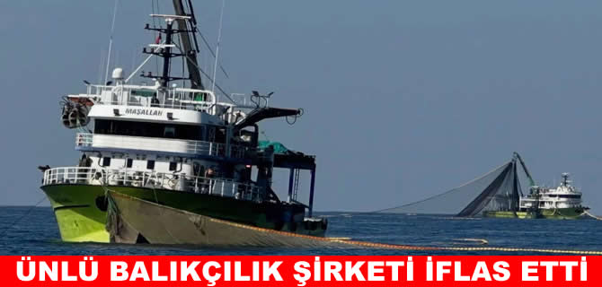 Karadeniz’in ünlü balıkçılık şirketi iflas etti