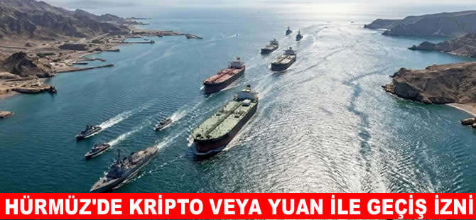 Hürmüz’de gemilere kripto veya yuan ile geçiş izni
