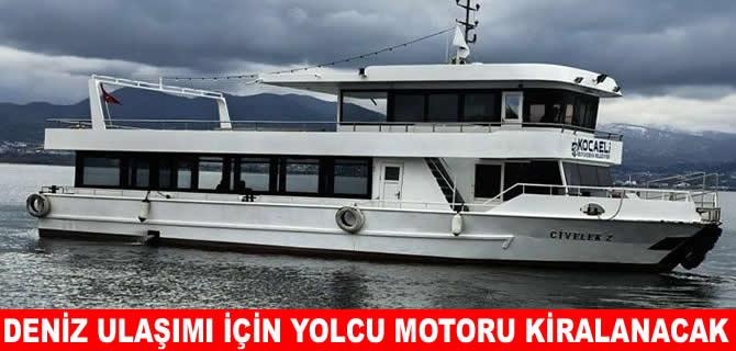 Kocaeli Büyükşehir, deniz ulaşımı için yolcu motoru kiralayacak