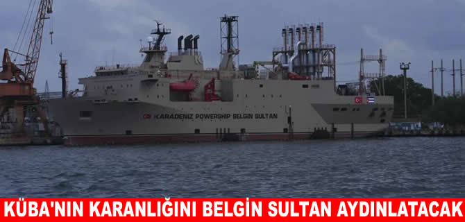 Karpowership Belgin Sultan Küba’yı aydınlatmaya gitti