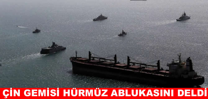 Kara listedeki Çin gemisi ABD’nin Hürmüz ablukasını deldi