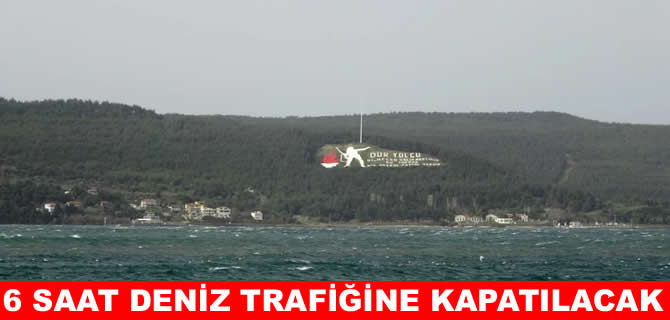 Çanakkale Boğazı 6 saat deniz trafiğine kapatılacak