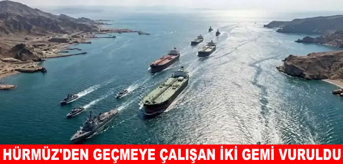 Hürmüz Boğazı'nı geçmeye çalışan 2 gemiye ateş açıldı